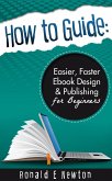 How to Guide: Easier, Faster EBook Design Publishing for Beginners (eBook, ePUB)
