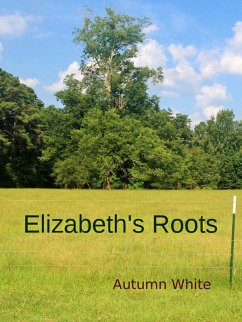 Elizabeth's Roots (eBook, ePUB) - White, Autumn Elizabeth's Roots (eBook, ePUB) - White, Autumn