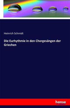 Die Eurhythmie in den Chorgesängen der Griechen - Schmidt, Heinrich