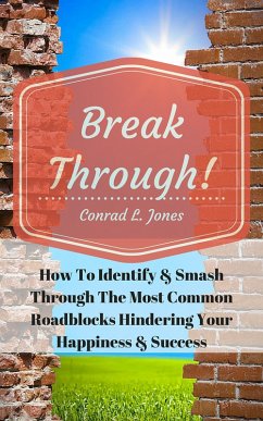Cover Breakthrough! How To Identify & Smash Through The Most Common Roadblocks Hindering Your Happiness & Success (eBook, ePUB)
