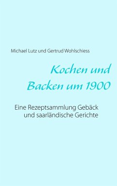 Kochen und backen um 1900 - Lutz, Michael;Wohlschiess, Gertrud