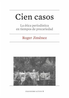 Cien casos : la ética periodística en tiempos de precariedad - Jiménez Monclús, Roger