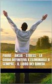 PAURE - ANSIA - STRESS - La Guida Definitiva x Eliminarle x Sempre - Il Libro dei Rimedi (eBook, ePUB)