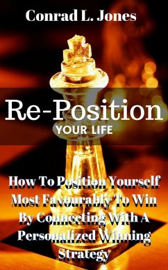 Reposition Your Life: How To Position Yourself Most Favourably To Win By Connecting With A Personalized Winning Strategy (eBook, ePUB) - Jones, Conrad L.