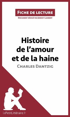 Histoire de l'amour et de la haine de Charles Dantzig (Fiche de lecture) (eBook, ePUB) - Lepetitlitteraire; Lambert, Jeremy