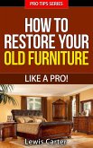 How To Restore Your Old Furniture - Like A Pro! (Pro Tips, #3) (eBook, ePUB)