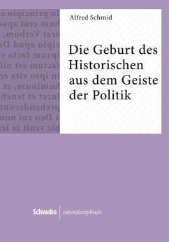 Die Geburt des Historischen aus dem Geiste der Politik (eBook, PDF) - Schmid, Alfred