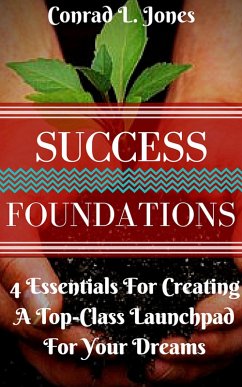 Success Foundation: 4 Essentials For Creating A Top-Class Launchpad For Your Dreams (eBook, ePUB) - Jones, Conrad L.
