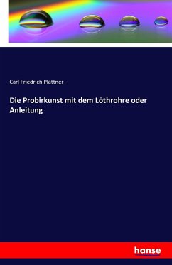 Die Probirkunst mit dem Löthrohre oder Anleitung - Plattner, Carl Friedrich