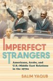 Imperfect Strangers: Americans, Arabs, and U.S.-Middle East Relations in the 1970s