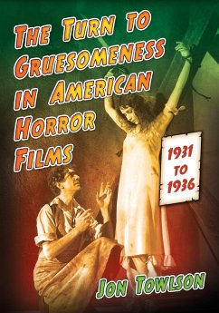 The Turn to Gruesomeness in American Horror Films, 1931-1936 - Towlson, Jon