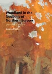 Woodland in the Neolithic of Northern Europe - Noble, Gordon