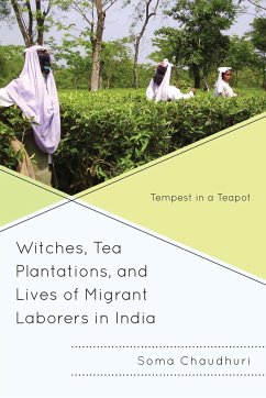 Witches, Tea Plantations, and Lives of Migrant Laborers in India - Chaudhuri, Soma