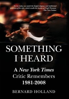 Something I Heard: A New York Times Critic Remembers 1981-2008 - Holland, Bernard
