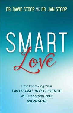 Smart Love: How Improving Your Emotional Intelligence Will Transform Your Marriage - Stoop, David; Stoop, Jan