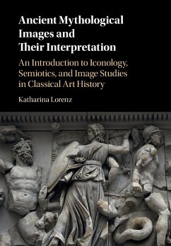Ancient Mythological Images and their Interpretation - Lorenz, Katharina (Associate Professor in Classical Studies, Univers