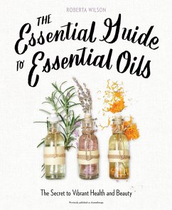 The Essential Guide to Essential Oils - Wilson, Roberta