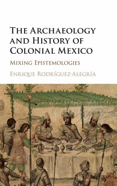 The Archaeology and History of Colonial Mexico - Rodríguez-Alegría, Enrique