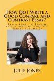 How Do I Write a Good Compare and Contrast Essay?: From Start to Finish (Essay Writing Success Series Volume 2)