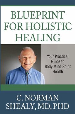 Blueprint for Holistic Healing: Your Practical Guide to Body-Mind-Spirit Health - Shealy, C. Norman