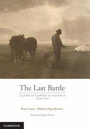 The Last Battle: Soldier Settlement in Australia 1916-1939 - Scates, Bruce (Australian National University, Canberra); Oppenheimer, Melanie (Flinders University of South Australia)