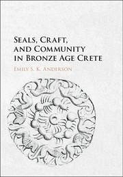 Seals, Craft, and Community in Bronze Age Crete - Anderson, Emily S K