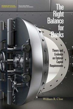 The Right Balance for Banks - Theory and Evidence on Optimal Capital Requirementd - Cline, William R.