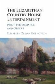 The Elizabethan Country House Entertainment - Kolkovich, Elizabeth Zeman (Ohio State University)