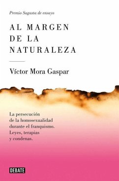Al margen de la naturaleza : la persecución de la homosexualidad durante el franquismo : leyes, terapias y condenas - Mora Gaspar, Víctor