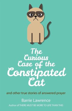 The Curious Case of the Constipated Cat and other true stories of answered prayer - Lawrence, Barrie