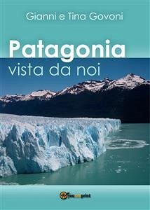 Patagonia vista da noi (eBook, PDF) - Govoni, Gianni; Govoni, Tina