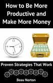 How to Be More Productive and Make More Money: Proven Strategies that Work (eBook, ePUB)