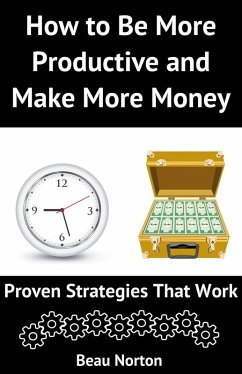 How to Be More Productive and Make More Money: Proven Strategies that Work (eBook, ePUB) - Norton, Beau