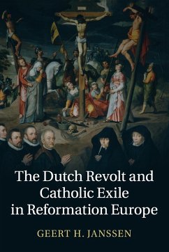 The Dutch Revolt and Catholic Exile in Reformation Europe - Janssen, Geert H.