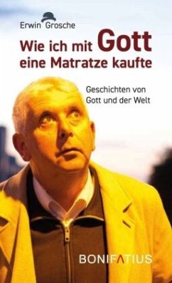 Wie ich mit Gott eine Matratze kaufte - Grosche, Erwin