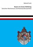 Bayern im Ersten Weltkrieg - Zwischen Reichstreue und Reichsverdrossenheit