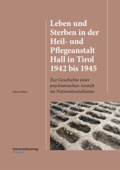 Leben und Sterben in der Heil- und Pflegeanstalt Hall in Tirol 1942 bis 1945 - Seifert, Oliver