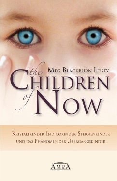 THE CHILDREN OF NOW: Kristallkinder, Indigokinder, Sternenkinder und das Phänomen der Übergangskinder (eBook, ePUB) - Blackburn Losey, Meg