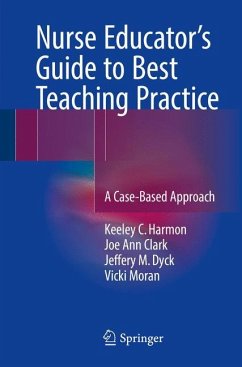 Nurse Educator's Guide to Best Teaching Practice - Harmon, Keeley C.;Clark, Joe Ann;Dyck, Jeffery M.