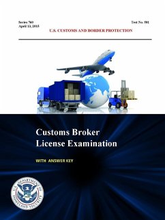 Customs Broker License Examination - With Answer Key (Series 760 - Test No. 581 - April 13, 2015) - Customs and Border Protection, U. S.; Department of Homeland Security, U. S.