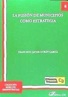 La fusión de municipios como estrategia - Durán García, Francisco Javier