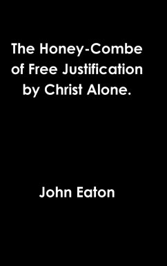 The Honey-Combe of Free Justification by Christ Alone. - Eaton, John