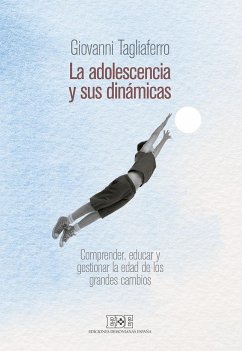 La adolescencia y sus dinámicas : comprender, educar y gestionar la edad de los grandes cambios