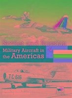 Soviet and Russian Military Aircraft in the Americas - Gordon, Yefim; Komissarou, Dmitriy