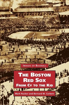 Boston Red Sox, from Cy to the Kid - Corbett, Bernard M.; Rucker, Mark