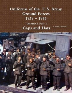 Uniforms of the U.S. Army Ground Forces 1939 - 1945 Volume 5 Part 1 Caps and Hats - Lemons, Charles