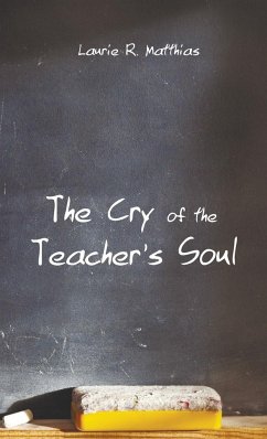 The Cry of the Teacher's Soul - Matthias, Laurie R.