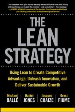 The Lean Strategy: Using Lean to Create Competitive Advantage, Unleash Innovation, and Deliver Sustainable Growth - Balle, Michael; Jones, Daniel; Chaize, Jacques