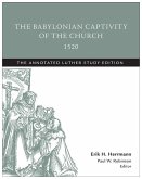 The Babylonian Captivity of the Church, 1520: The Annotated Luther Study Edition