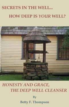Secrets in the Well... How Deep Is Your Well? - Honesty and Grace, the Deep Well Cleanser - Thompson, Betty F.